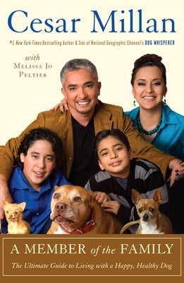 A Member of the Family: The Ultimate Guide to Living with a Happy, Healthy Dog by Millan, Cesar