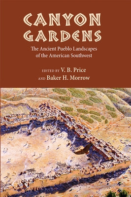 Canyon Gardens: The Ancient Pueblo Landscapes of the American Southwest by Price, V. B.