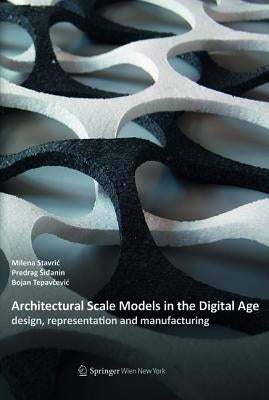 Architectural Scale Models in the Digital Age by Stavric, Milena