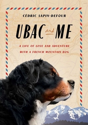 Ubac and Me: A Life of Love and Adventure with a French Mountain Dog by Sapin-Defour, C&#195;&#169;dric