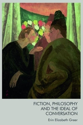 Fiction, Philosophy and the Ideal of Conversation by Greer, Erin Elizabeth