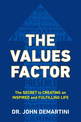 The Values Factor: The Secret to Creating an Inspired and Fulfilling Life by Demartini, John F.