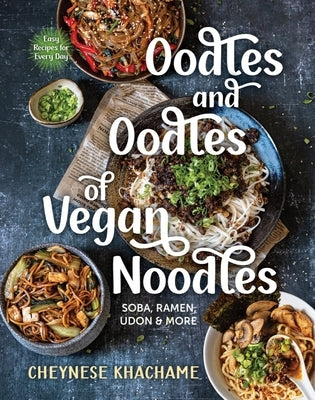 Oodles and Oodles of Vegan Noodles: Soba, Ramen, Udon & More - Easy Recipes for Every Day by Khachame, Cheynese