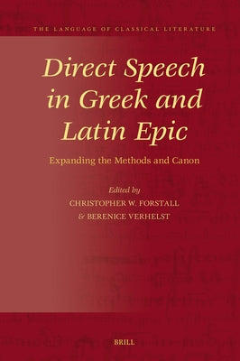 Direct Speech in Greek and Latin Epic: Expanding the Methods and Canon by Forstall, Christopher