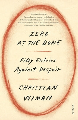 Zero at the Bone: Fifty Entries Against Despair by Wiman, Christian