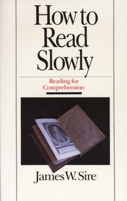 How to Read Slowly: Reading for Comprehension by Sire, James W.