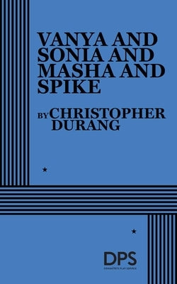 Vanya and Sonia and Masha and Spike by Durang, Christopher