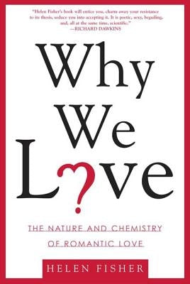 Why We Love: The Nature and Chemistry of Romantic Love by Fisher, Helen