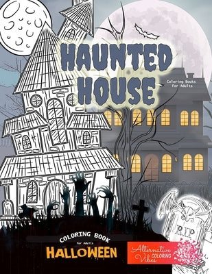 HAUNTED HOUSE coloring books for adults - Halloween coloring book for adults: A halloween haunted house coloring book for adults by Vibea, Alternative Coloring