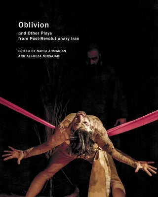 Oblivion: And Other Plays from Post-Revolutionary Iran by Ahmadian, Nahid