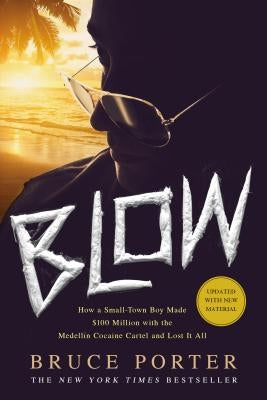 Blow: How a Small-Town Boy Made $100 Million with the Medell? Cocaine Cartel and Lost It All by Porter, Bruce