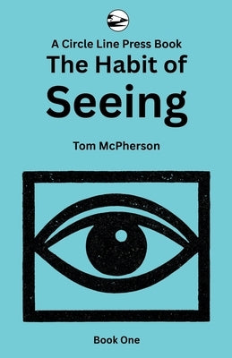 The Habit of Seeing: Book One by McPherson, Tom