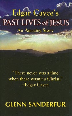 Edgar Cayce's Past Lives of Jesus: An Amazing Story by Sanderfur, Glen