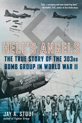 Hell's Angels: The True Story of the 303rd Bomb Group in World War II by Stout, Jay A.