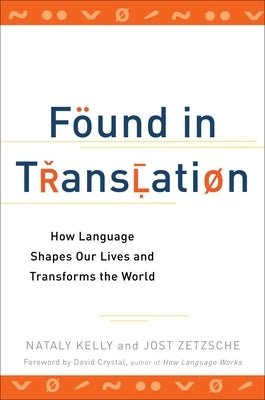 Found in Translation: How Language Shapes Our Lives and Transforms the World by Kelly, Nataly