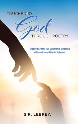 Touched By God through Poetry.: 39 powerful Poems that capture truth & meaning within each book of the Old Testament. by Lebrew, S. R.
