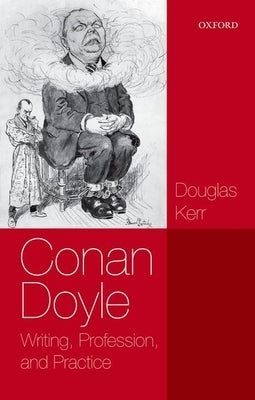 Conan Doyle: Writing, Profession, and Practice by Kerr, Douglas