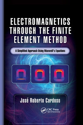 Electromagnetics Through the Finite Element Method: A Simplified Approach Using Maxwell's Equations by Cardoso, JosÃ© Roberto