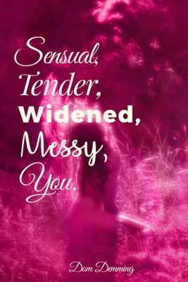 Sensual, Tender, Widened, Messy, You. by Demming, Dom