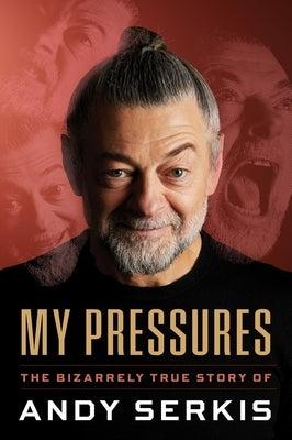 My Pressures: The Bizarrely True Story of Andy Serkis by Serkis, Andy