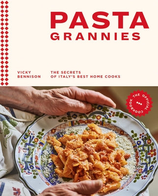 Pasta Grannies: The Official Cookbook: The Secrets of Italy's Best Home Cooks by Bennison, Vicki