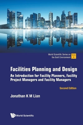 Facilities Planning and Design: An Introduction for Facility Planners, Facility Project Managers and Facility Managers (Second Edition) by Lian, Jonathan Khin Ming