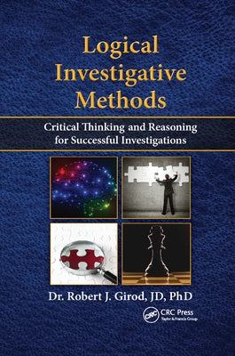 Logical Investigative Methods: Critical Thinking and Reasoning for Successful Investigations by Girod, Robert J.
