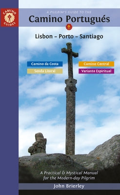 A Pilgrim's Guide to the Camino Portugu駸 Lisbon - Porto - Santiago: Including Camino Central, Variente Espiritual, Camino Da Costa, & Senda Litoral by Brierley, John