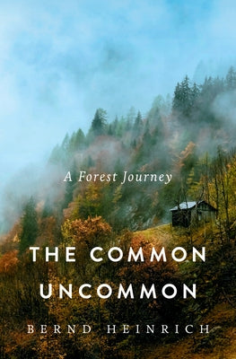 The Common Uncommon: A Forest Journey by Heinrich, Bernd