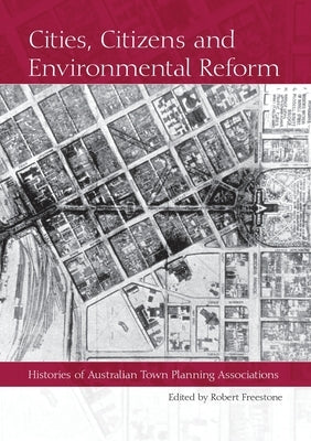 Cities, Citizens and Environmental Reform: Histories of Australian Town Planning Associations by Freestone, Robert