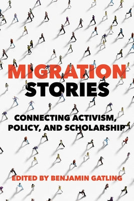 Migration Stories: Connecting Activism, Policy, and Scholarship by Gatling, Benjamin