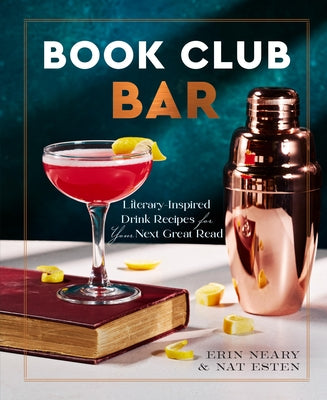 Book Club Bar: Literary-Inspired Drink Recipes for Your Next Great Read by Esten, Nat