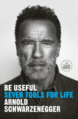 Be Useful: Seven Tools for Life by Schwarzenegger, Arnold