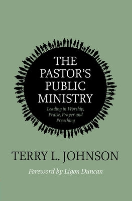 The Pastor's Public Ministry: Leading in Worship, Praise, Prayer and Preaching by Johnson, Terry L.