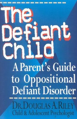 The Defiant Child: A Parent's Guide to Oppositional Defiant Disorder by Riley, Douglas a.