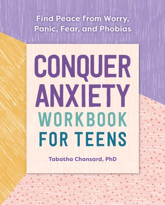 Conquer Anxiety Workbook for Teens: Find Peace from Worry, Panic, Fear, and Phobias by Chansard, Tabatha