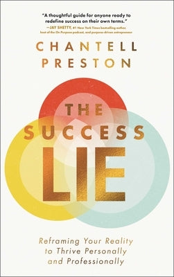 The Success Lie: Reframing Your Reality to Thrive Personally and Professionally by Preston, Chantell