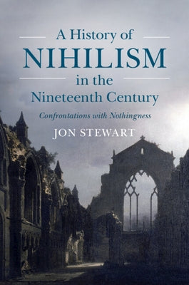 A History of Nihilism in the Nineteenth Century by Stewart, Jon