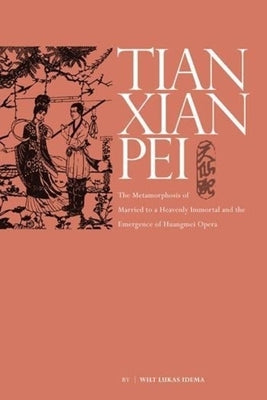 The Metamorphosis of Tianxian Pei: Local Opera Under the Revolution (1949-1956) by Idema, Wilt Lukas