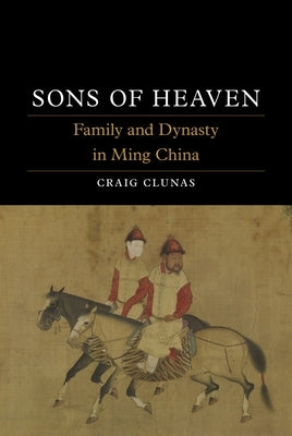 Sons of Heaven: Family and Dynasty in Ming China by Clunas, Craig