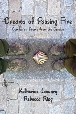 Dreams of Passing Fire: Companion Poems from the Camino by January, Katherine