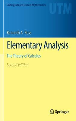 Elementary Analysis: The Theory of Calculus by Ross, Kenneth A.