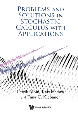 Problems & Solutions in Stochastic Calculus with Appln by Patrik Albin, Kais Hamza Fima C. Klebane