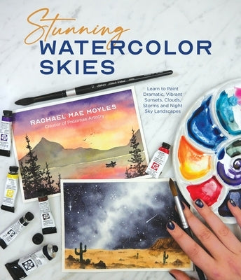 Stunning Watercolor Skies: Learn to Paint Dramatic, Vibrant Sunsets, Clouds, Storms and Night Sky Landscapes by Moyles, Rachael Mae