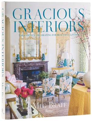 Gracious Interiors: Thoughtful Decorating for Beautiful Living by Braff, Meg