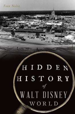 Hidden History of Walt Disney World by Nolte, Foxx