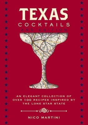 Texas Cocktails: The Second Edition: An Elegant Collection of Over 100 Recipes Inspired by the Lone Star State by Martini, Nico