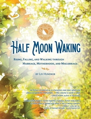 Half Moon Waking: Rising, Falling, and Walking Through Marriage, Motherhood, and Miscarriage by Hunziker, LIV