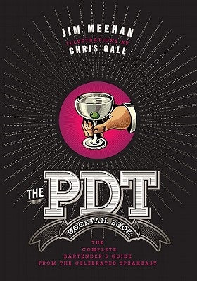 The Pdt Cocktail Book: The Complete Bartender's Guide from the Celebrated Speakeasy by Meehan, Jim