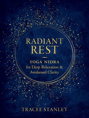 Radiant Rest: Yoga Nidra for Deep Relaxation and Awakened Clarity by Stanley, Tracee